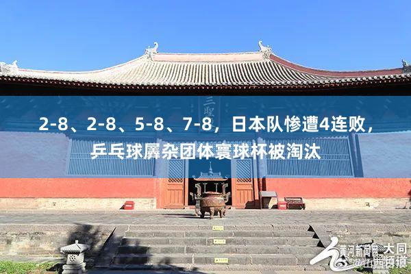 2-8、2-8、5-8、7-8，日本队惨遭4连败，乒乓球羼杂团体寰球杯被淘汰
