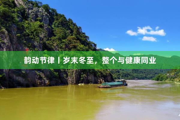 韵动节律丨岁末冬至，整个与健康同业